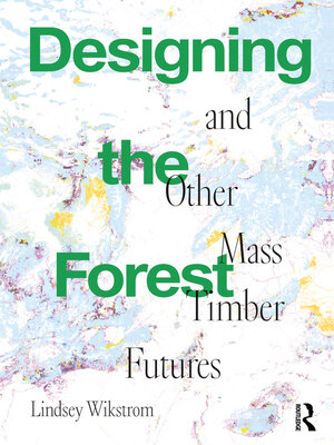 cover image of Designing the Forest and other Mass Timber Futures